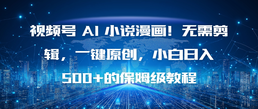 视频号 AI 小说漫画！无需剪辑，一键原创，小白日入500+的保姆级教程-站长V课