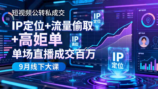 短视频公转私成交9月线下大课，IP定位+流量偷取+高客单，单场直播成交百万-站长V课