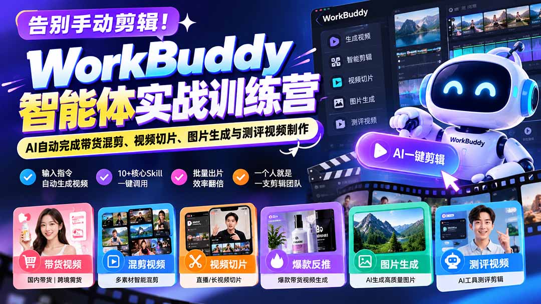 告别手动剪辑!WorkBuddy智能体实战训练营:AI自动完成带货混剪、视频切片、图片生成与测评视频制作-站长V课