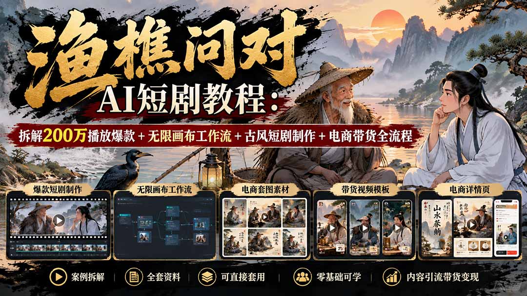 【无水印】渔樵问对AI短剧教程:拆解200万播放爆款+无限画布工作流+古风短剧制作+电商带货全流程-站长V课