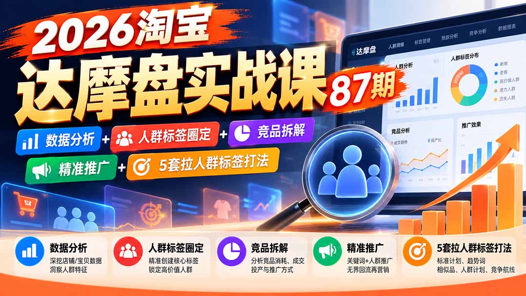 2026淘宝达摩盘实战课87期：数据分析+人群标签圈定+竞品拆解+精准推广+5套拉人群标签打法-站长V课