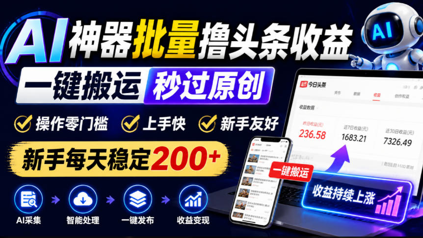 AI神器批量撸头条收益，一键搬运秒过原创，操作零门槛上手快，新手每天稳定200+【揭秘】-站长V课
