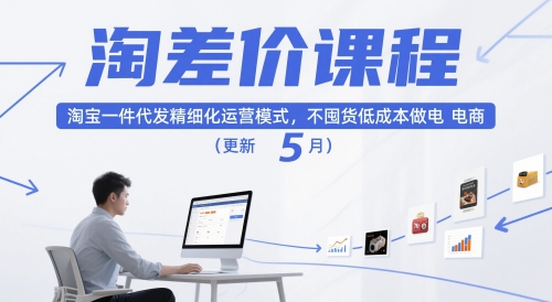 淘差价课程,淘宝一件代发精细化运营模式,不囤货低成本做电商(更新10月)-站长V课