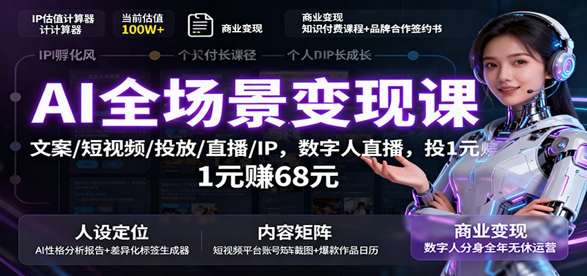 AI全场景变现课：文案/短视频/投放/直播/IP，数字人直播，投1元赚68元-站长V课