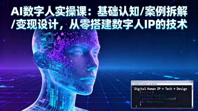 AI数字人实操课：基础认知/案例拆解/变现设计，从零搭建数字人IP的技术-站长V课