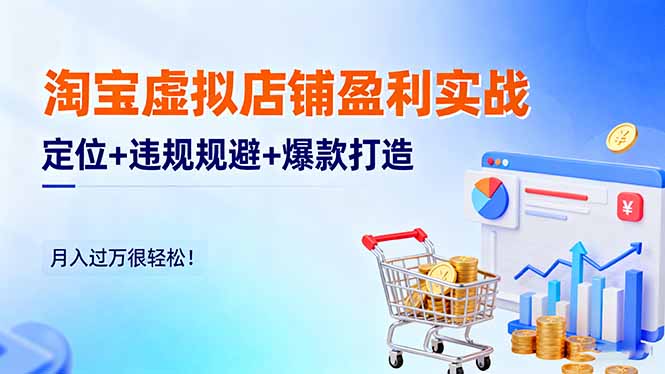 淘宝虚拟店铺盈利实战:定位+违规规避+爆款打造,月入过万很轻松!-站长V课
