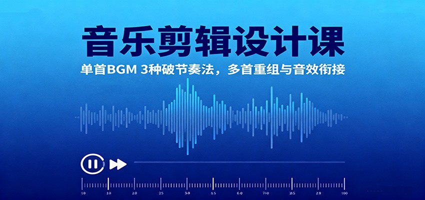 音乐剪辑设计课：单首BGM 3种破节奏法，多首重组与音效衔接-站长V课