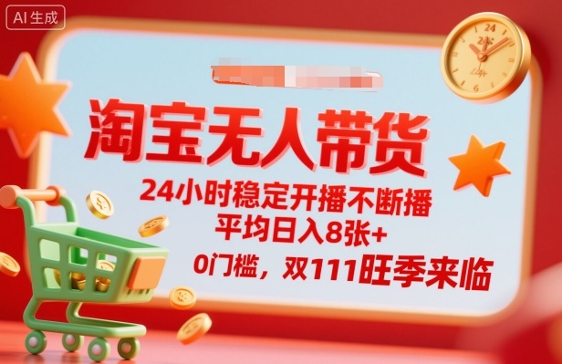 淘宝无人带货，24小时稳定开播不断播，平均日入8张+，0门槛，双11旺季来临【揭秘】