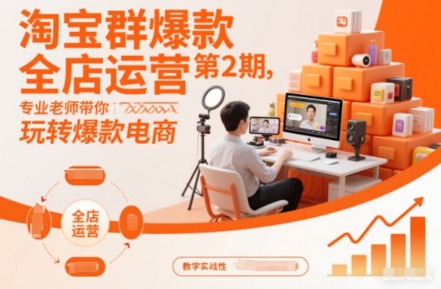 淘宝群爆款全店运营第2期，专业老师带你玩转爆款电商（更新）