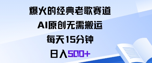 爆火的经典老歌赛道，AI原创无需搬运。每天15分钟，日入5张+